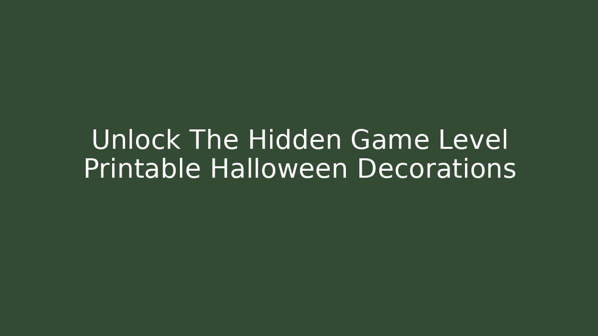 Unlock The Hidden Game Level Printable Halloween Decorations