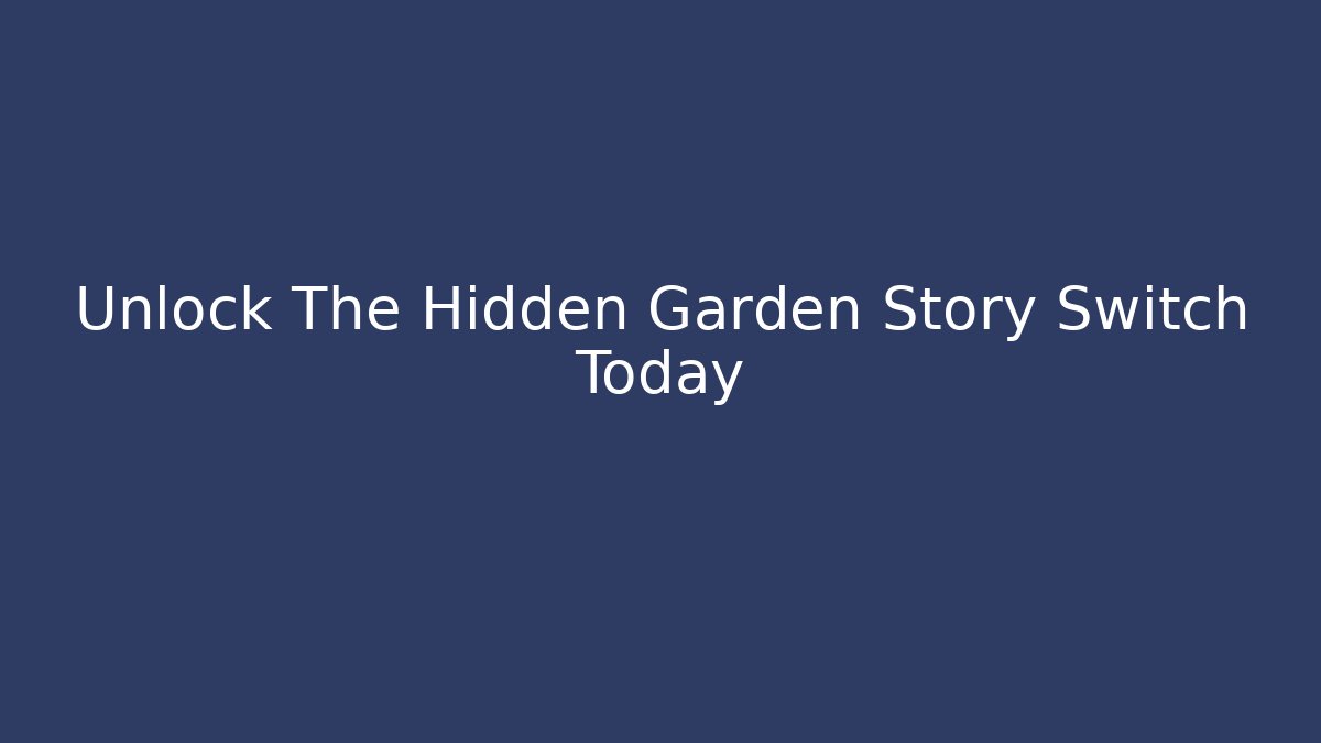 Unlock The Hidden Garden Story Switch Today