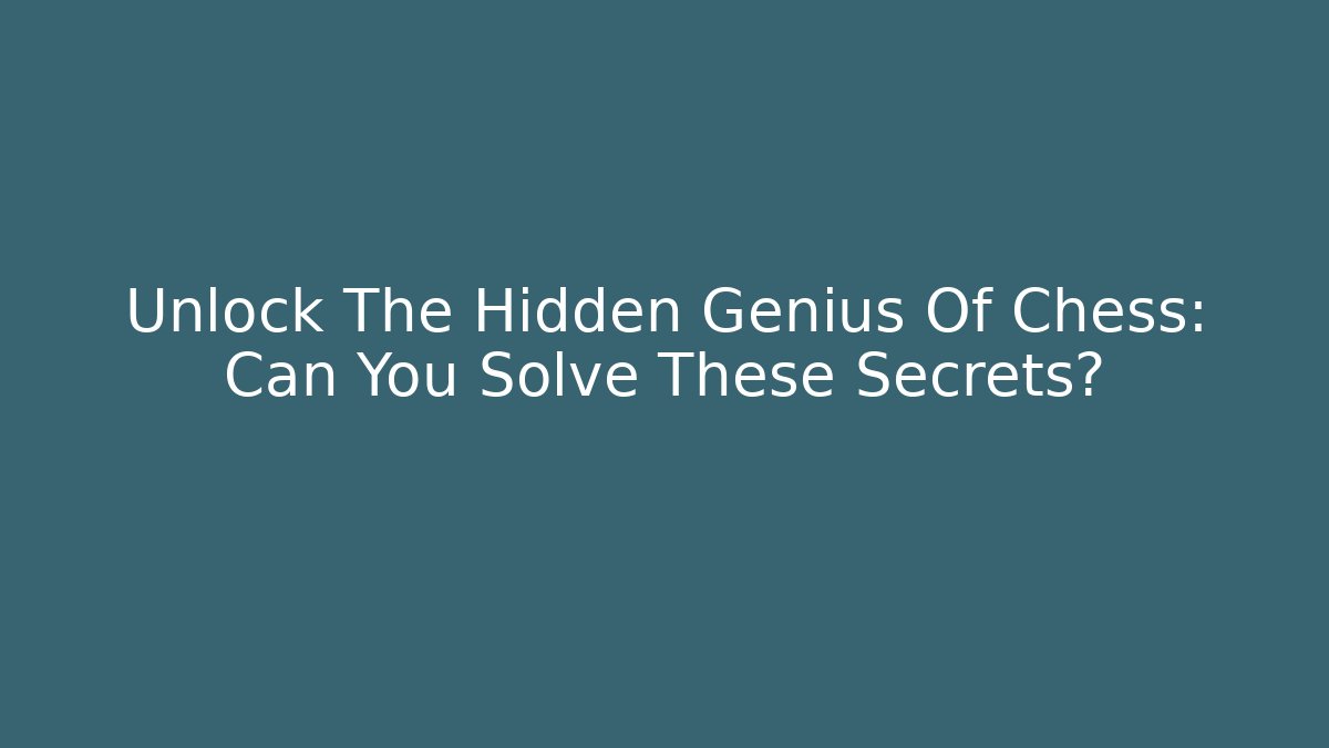 Unlock The Hidden Genius Of Chess: Can You Solve These Secrets?