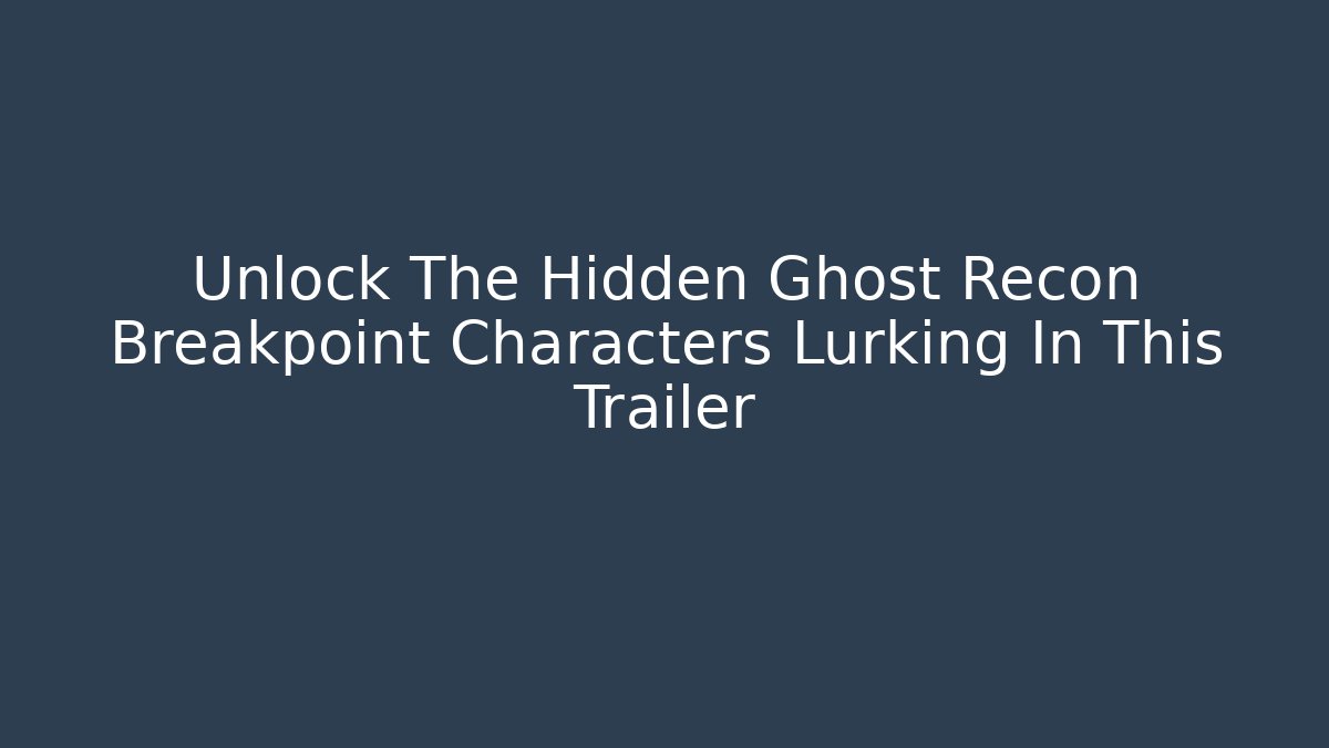 Unlock The Hidden Ghost Recon Breakpoint Characters Lurking In This Trailer