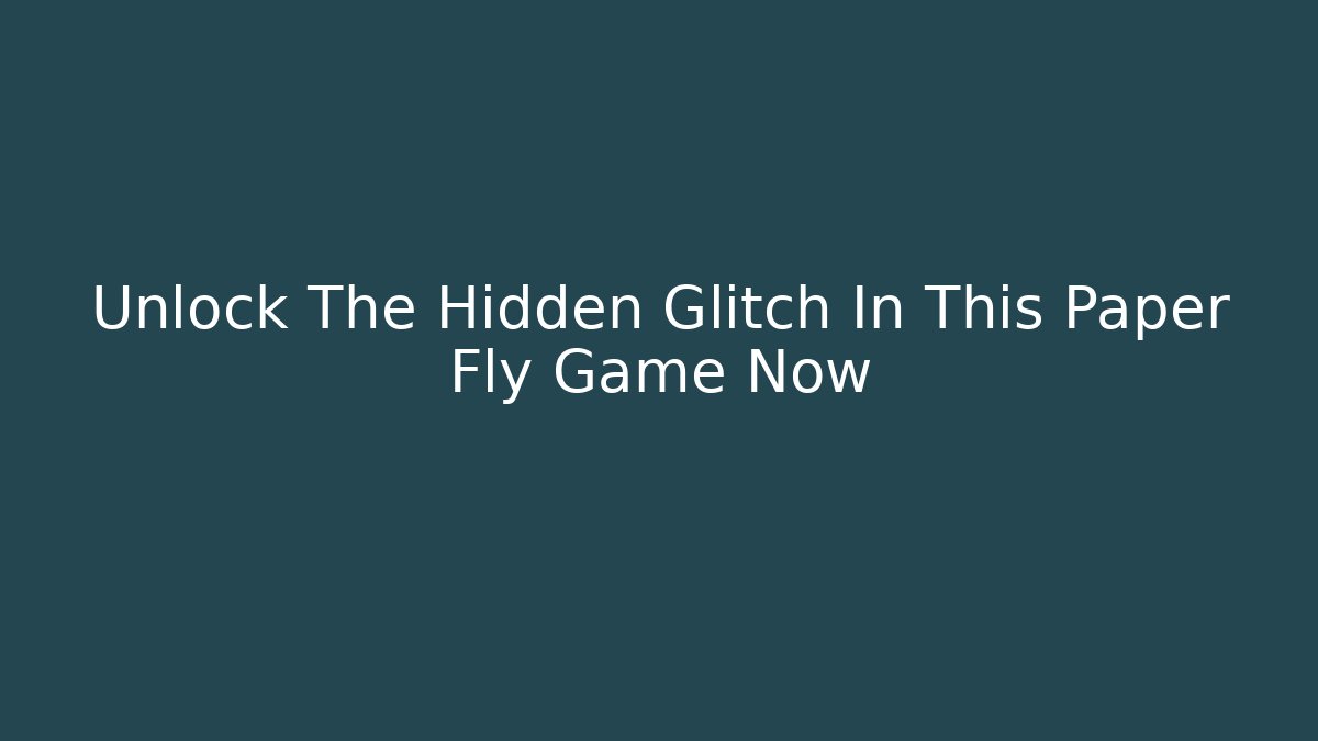 Unlock The Hidden Glitch In This Paper Fly Game Now