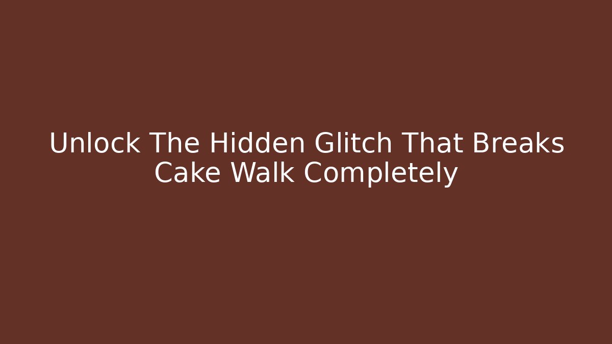 Unlock The Hidden Glitch That Breaks Cake Walk Completely