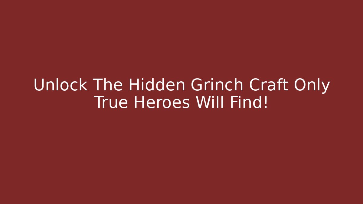 Unlock The Hidden Grinch Craft Only True Heroes Will Find!