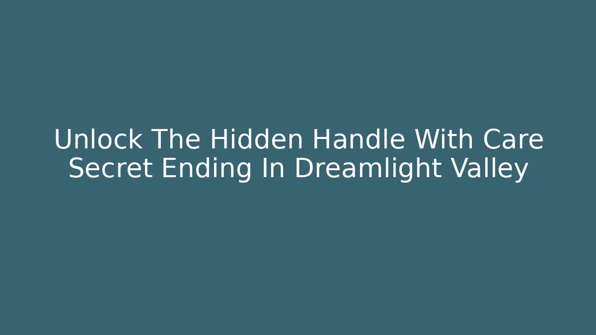 Unlock The Hidden Handle With Care Secret Ending In Dreamlight Valley