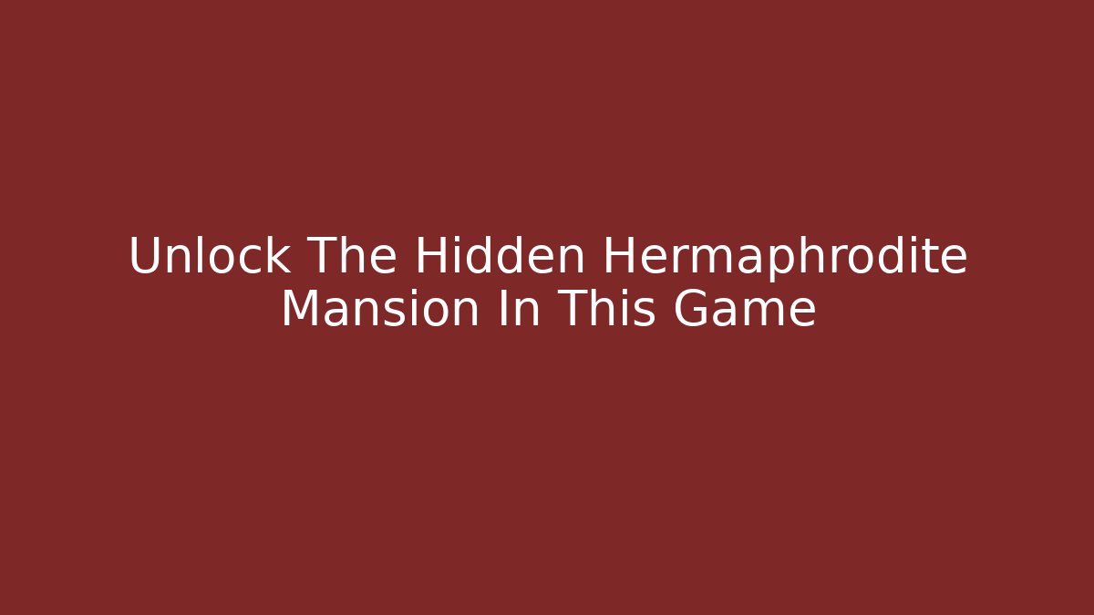 Unlock The Hidden Hermaphrodite Mansion In This Game