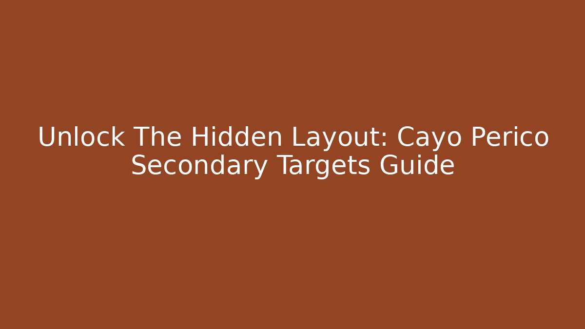 Unlock The Hidden Layout: Cayo Perico Secondary Targets Guide