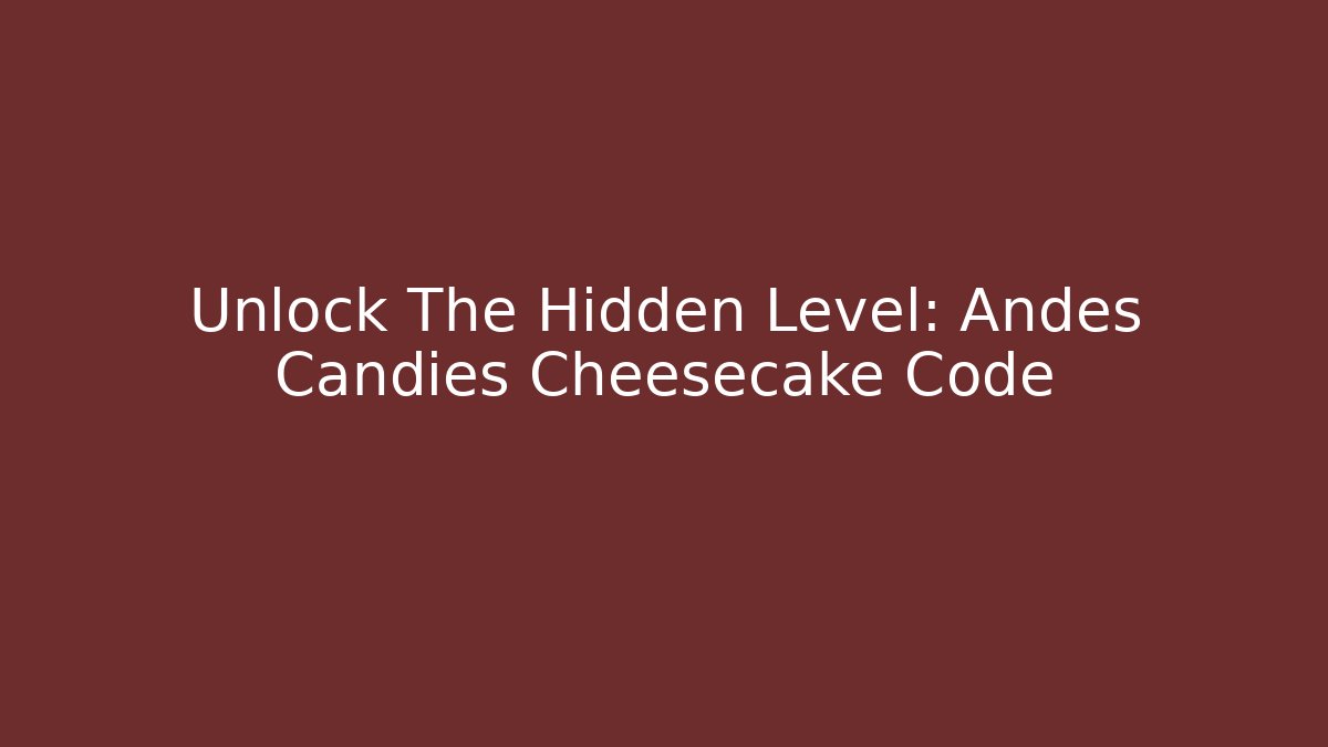 Unlock The Hidden Level: Andes Candies Cheesecake Code - Critter Realm