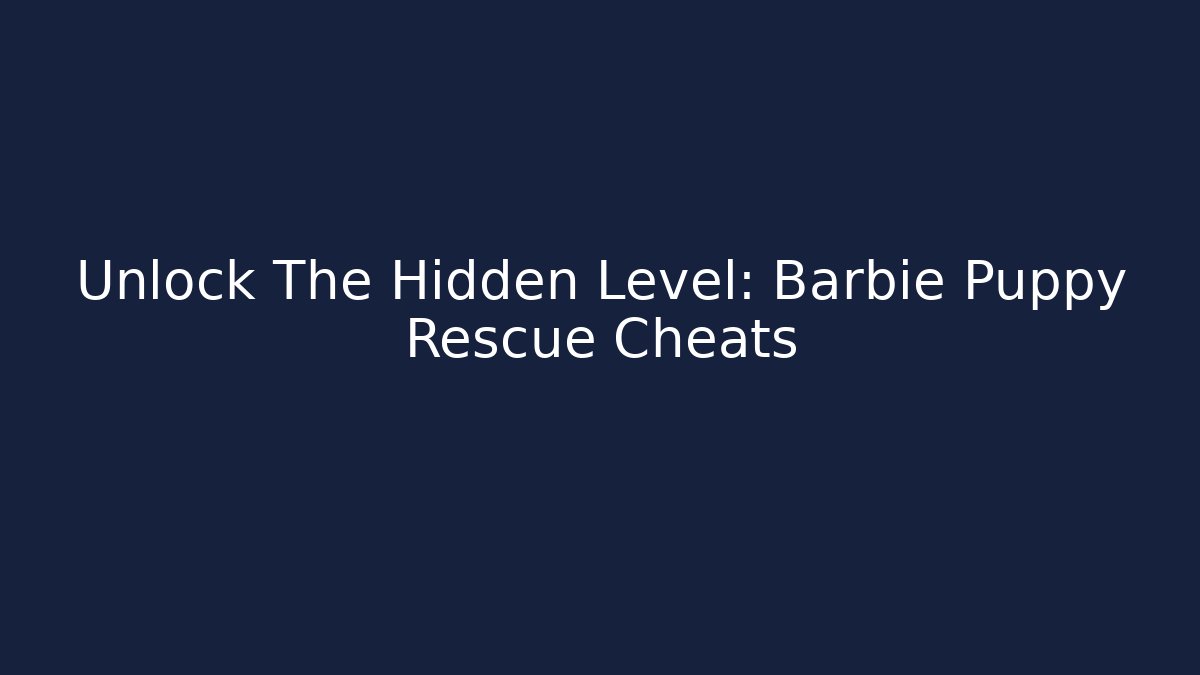 Unlock The Hidden Level: Barbie Puppy Rescue Cheats