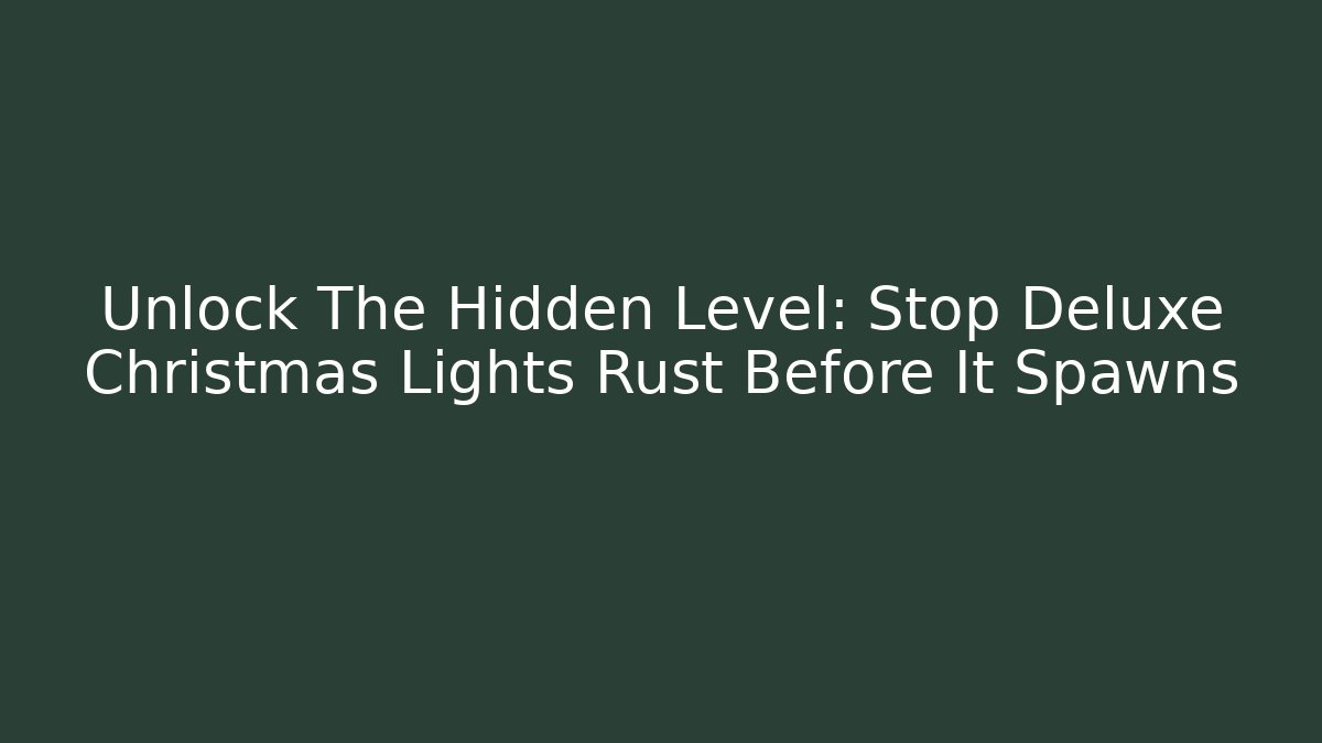 Unlock The Hidden Level: Stop Deluxe Christmas Lights Rust Before It Spawns