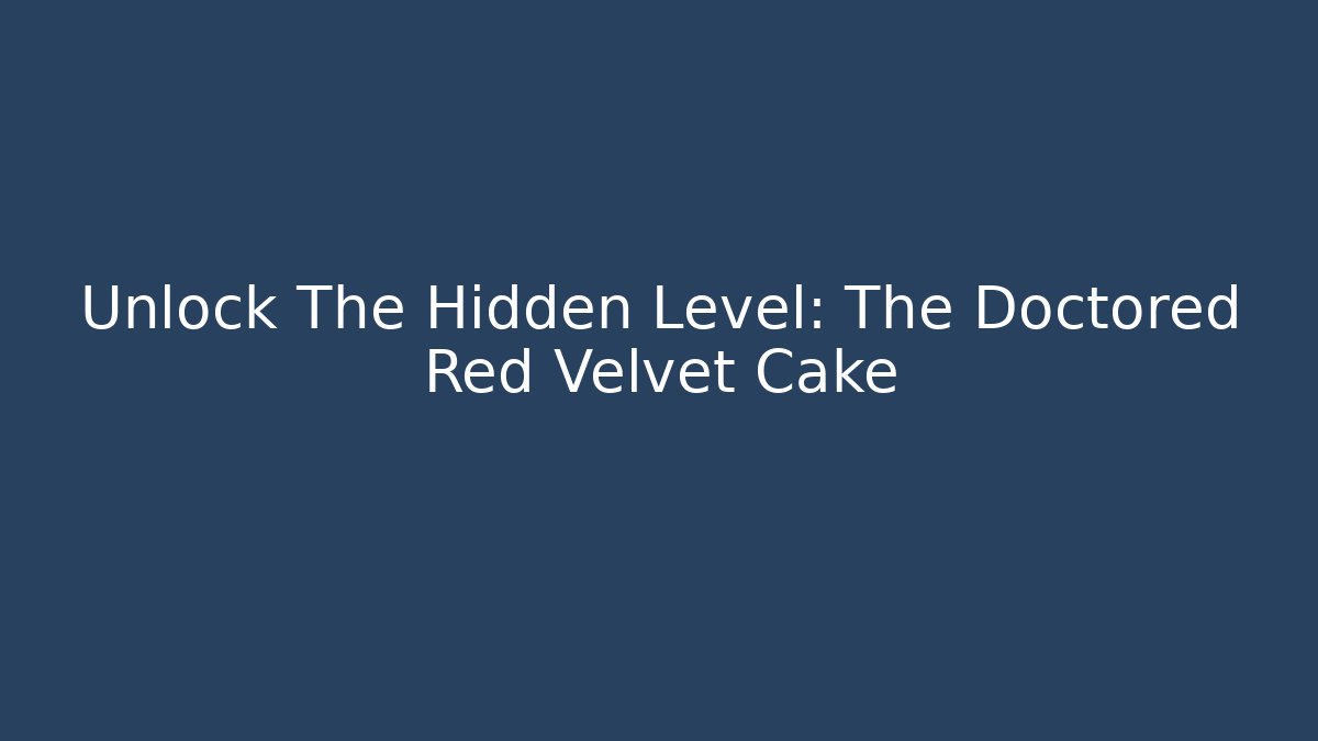 Unlock The Hidden Level: The Doctored Red Velvet Cake