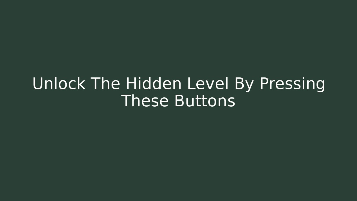Unlock The Hidden Level By Pressing These Buttons