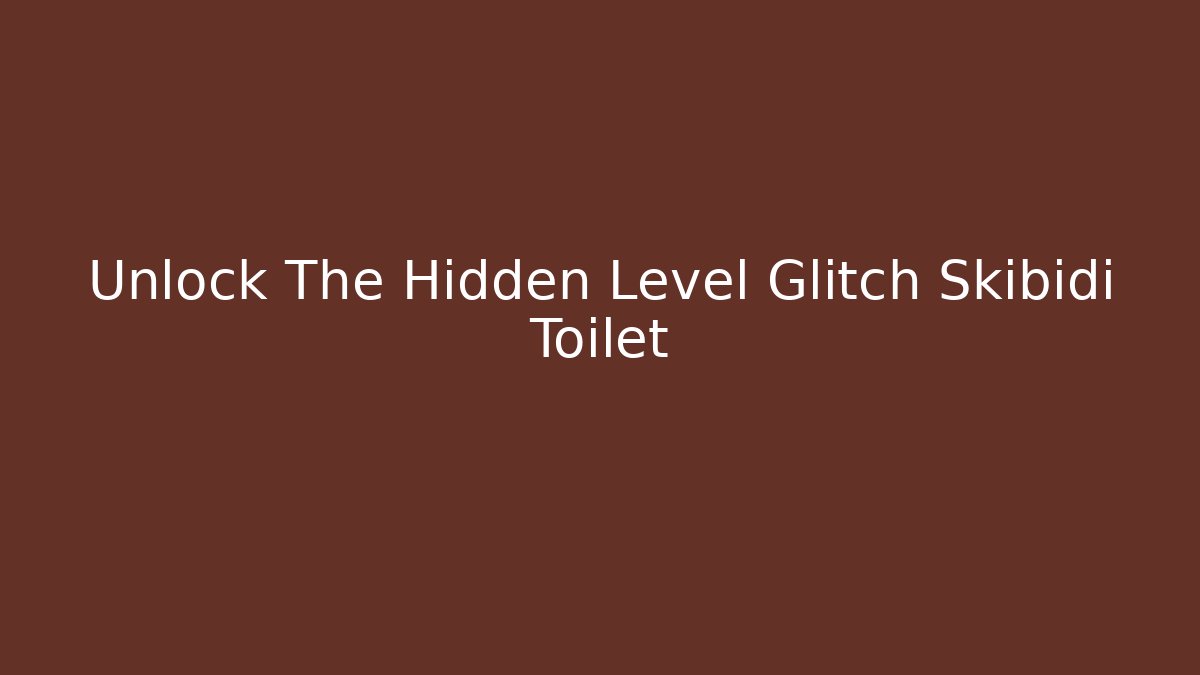 Unlock The Hidden Level Glitch Skibidi Toilet