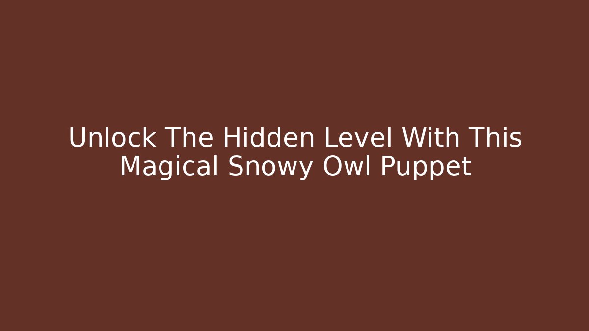Unlock The Hidden Level With This Magical Snowy Owl Puppet