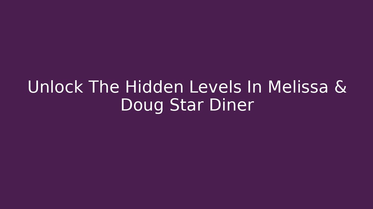 Unlock The Hidden Levels In Melissa & Doug Star Diner