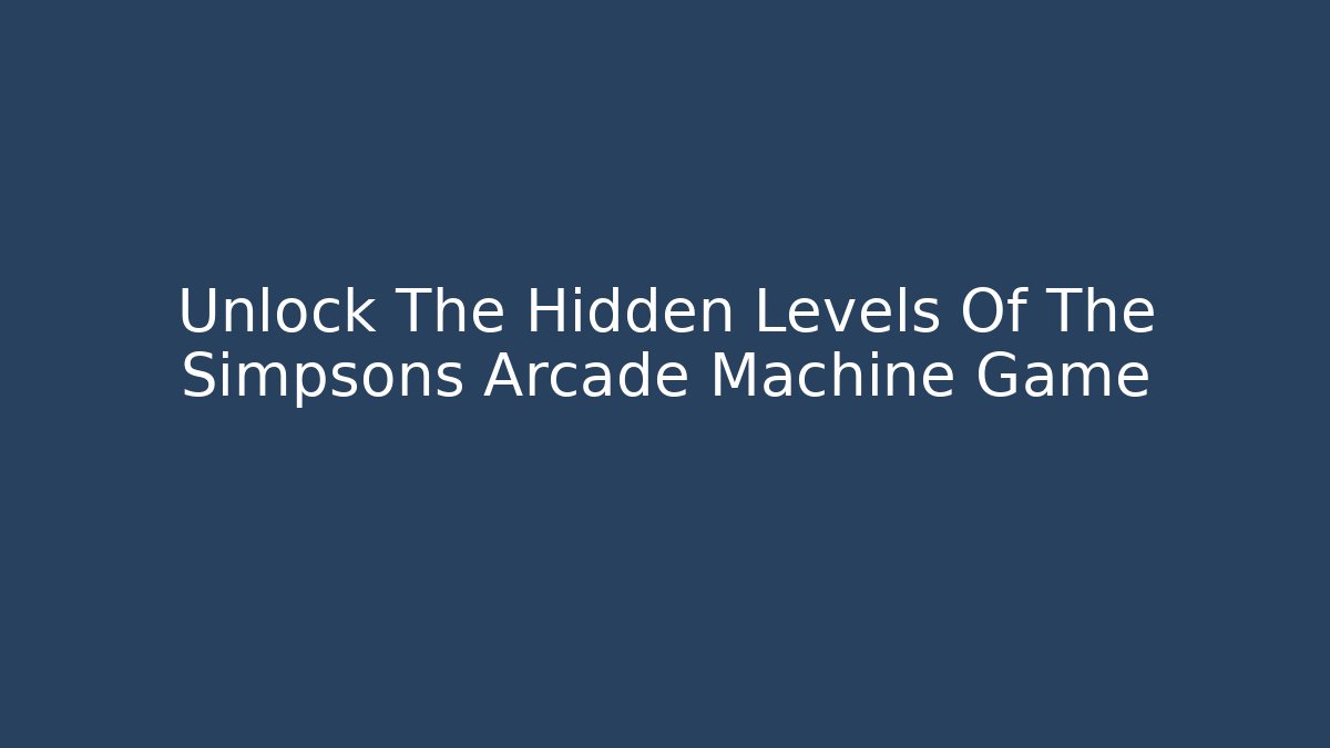 Unlock The Hidden Levels Of The Simpsons Arcade Machine Game - Critter Realm