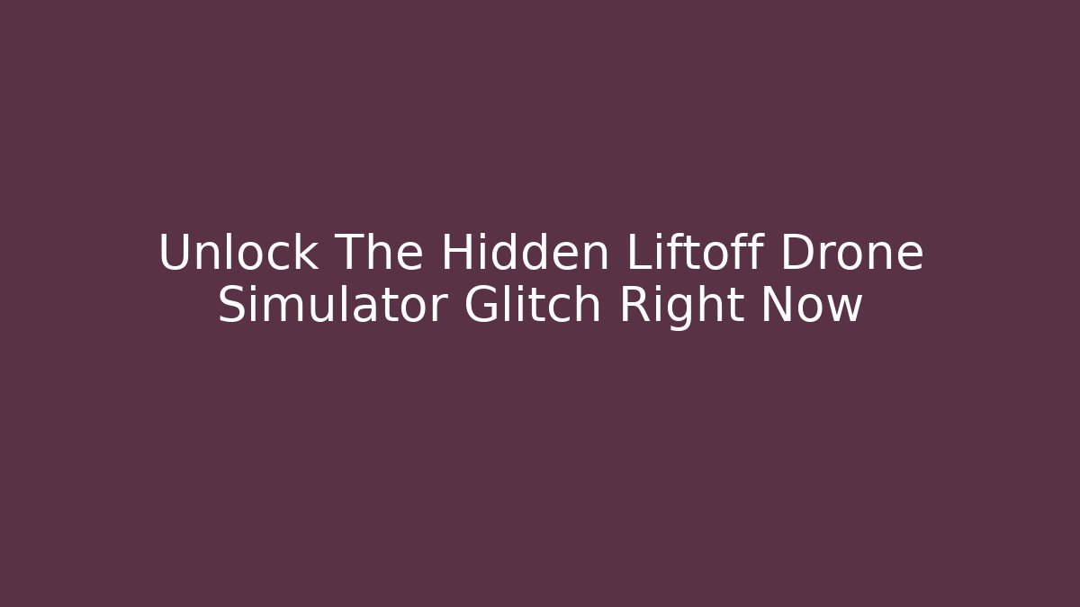 Unlock The Hidden Liftoff Drone Simulator Glitch Right Now
