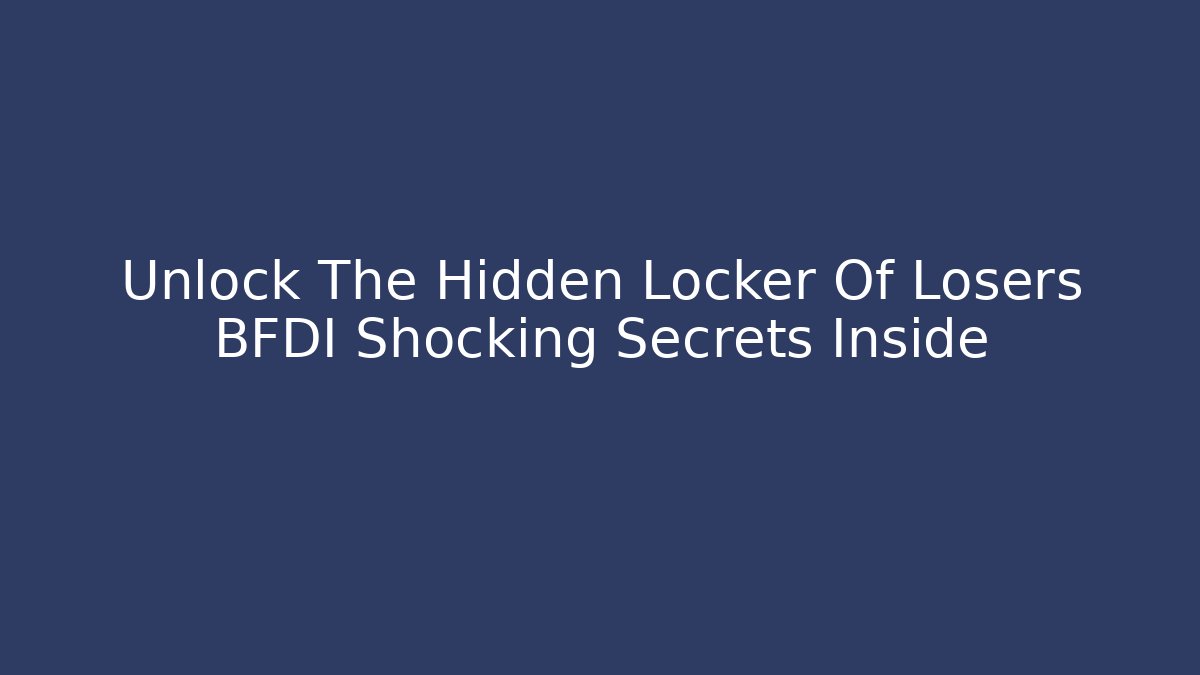 Unlock The Hidden Locker Of Losers BFDI Shocking Secrets Inside