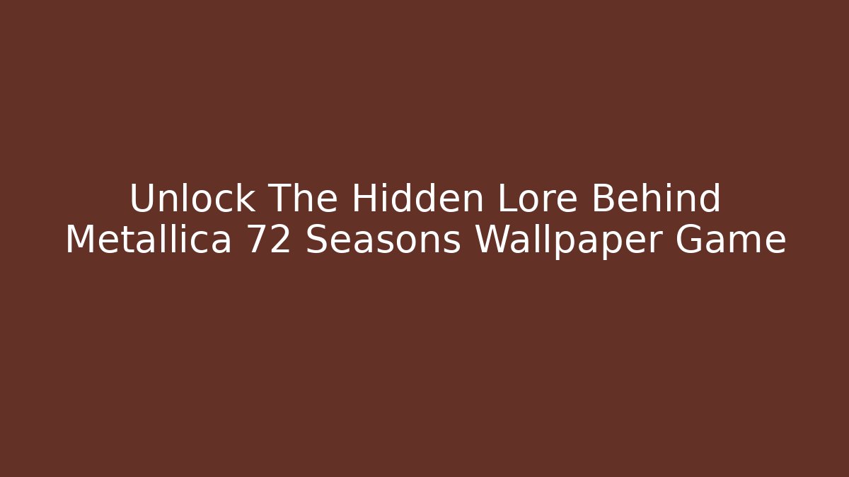 Unlock The Hidden Lore Behind Metallica 72 Seasons Wallpaper Game