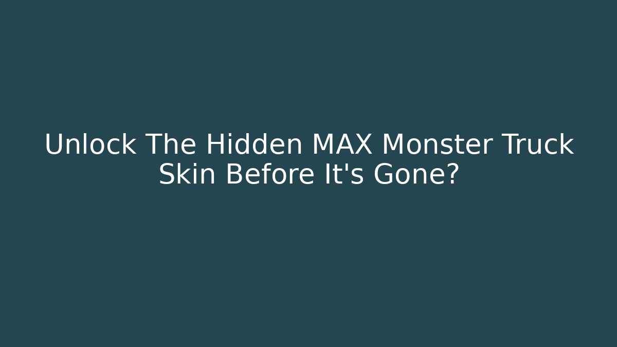 Unlock The Hidden MAX Monster Truck Skin Before It's Gone?