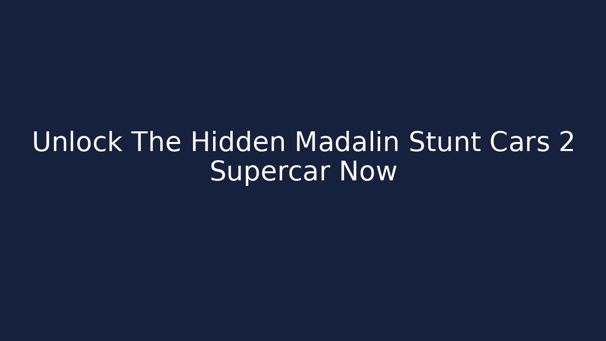 Unlock The Hidden Madalin Stunt Cars 2 Supercar Now