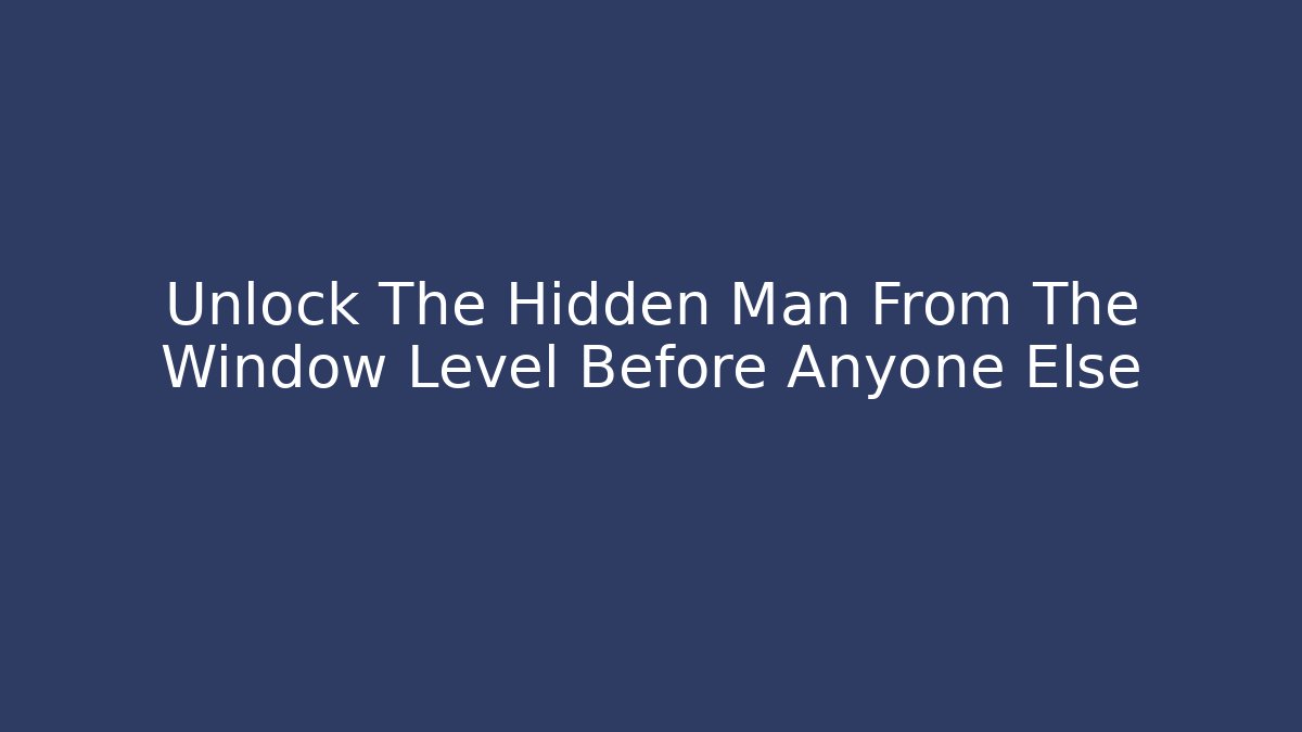 Unlock The Hidden Man From The Window Level Before Anyone Else - Critter Realm