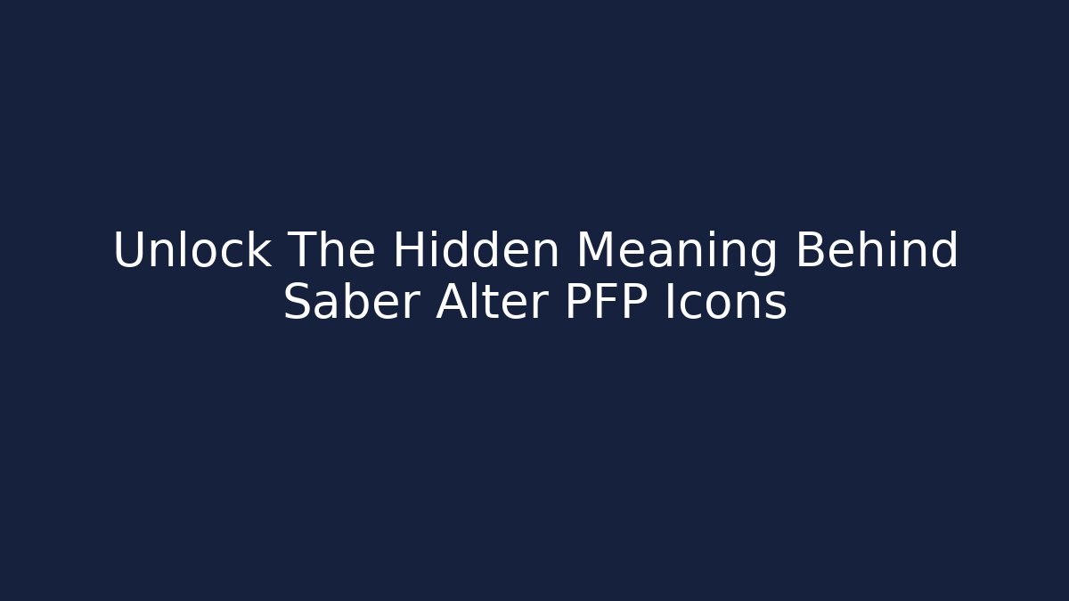 Unlock The Hidden Meaning Behind Saber Alter PFP Icons
