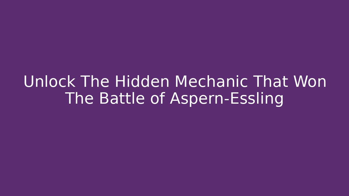 Unlock The Hidden Mechanic That Won The Battle of Aspern-Essling