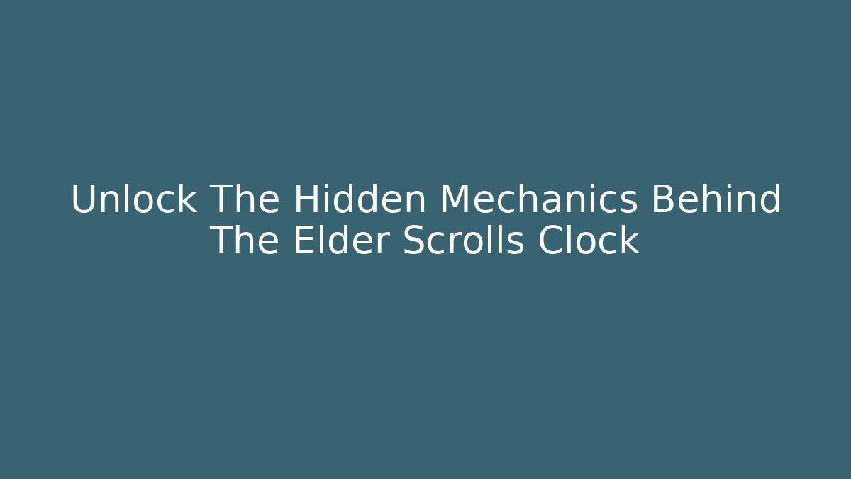 Unlock The Hidden Mechanics Behind The Elder Scrolls Clock