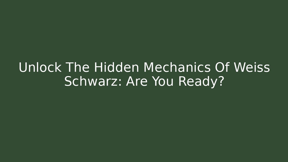 Unlock The Hidden Mechanics Of Weiss Schwarz: Are You Ready?