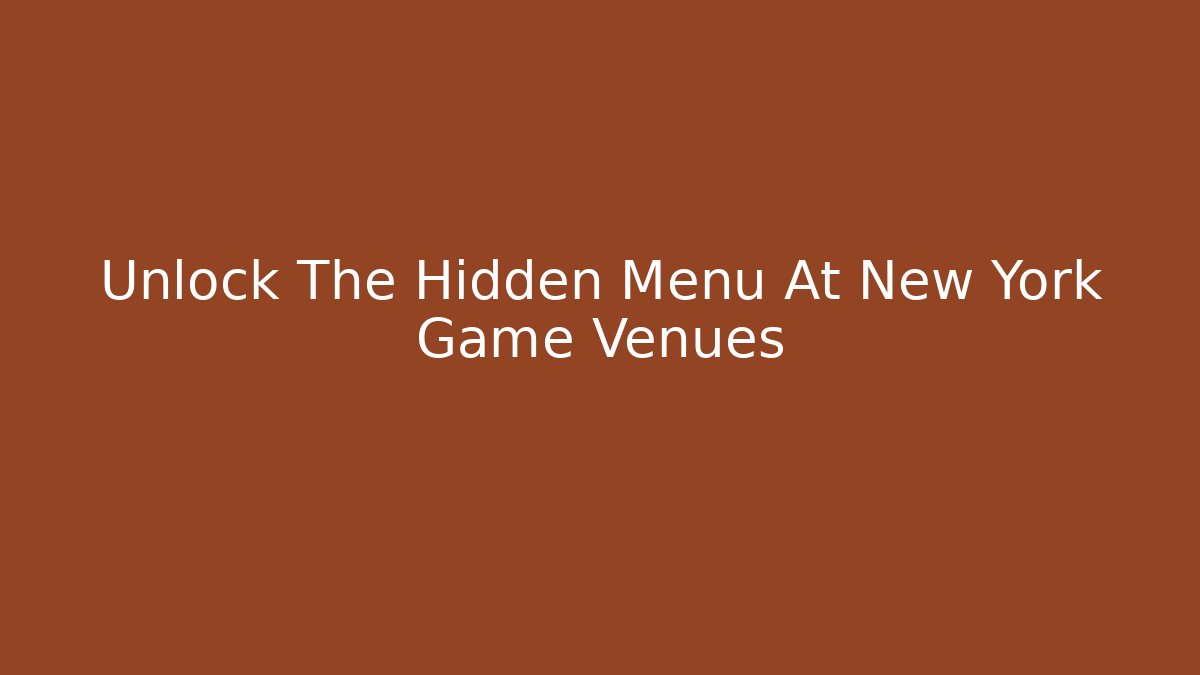 Unlock The Hidden Menu At New York Game Venues