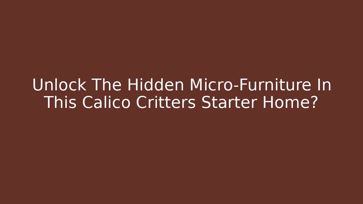 Unlock The Hidden Micro-Furniture In This Calico Critters Starter Home?