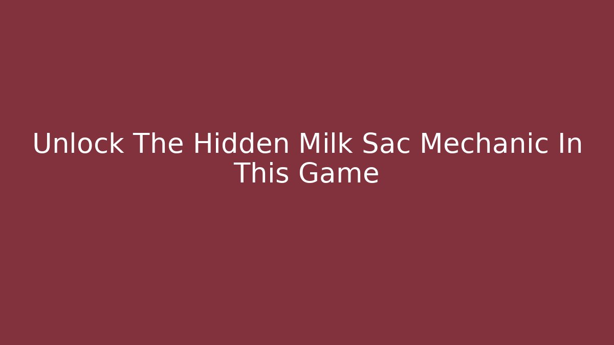 Unlock The Hidden Milk Sac Mechanic In This Game