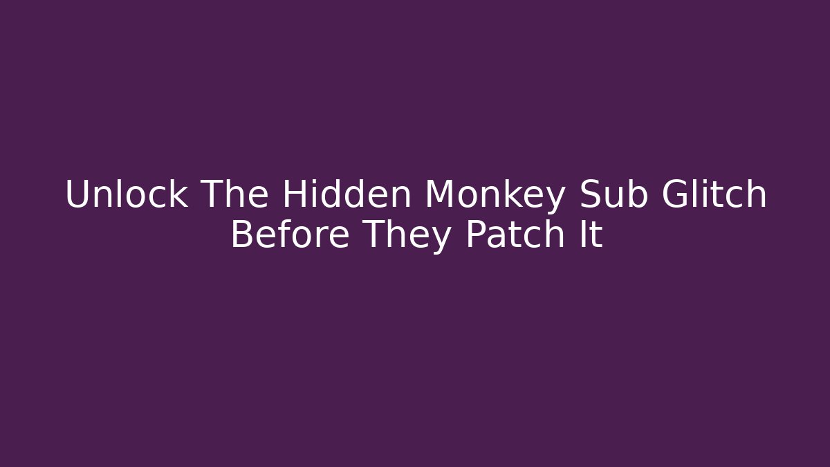 Unlock The Hidden Monkey Sub Glitch Before They Patch It - Critter Realm