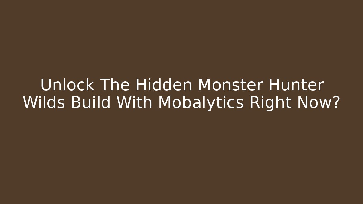 Unlock The Hidden Monster Hunter Wilds Build With Mobalytics Right Now?