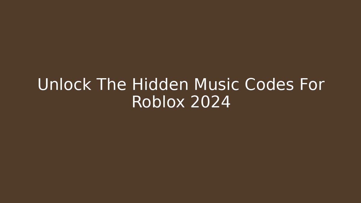 Unlock The Hidden Music Codes For Roblox 2024