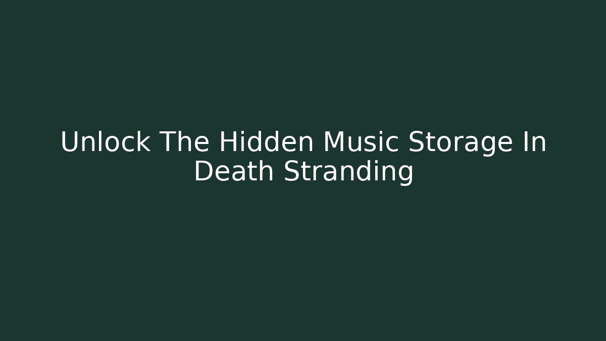 Unlock The Hidden Music Storage In Death Stranding