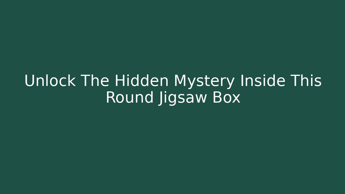 Unlock The Hidden Mystery Inside This Round Jigsaw Box