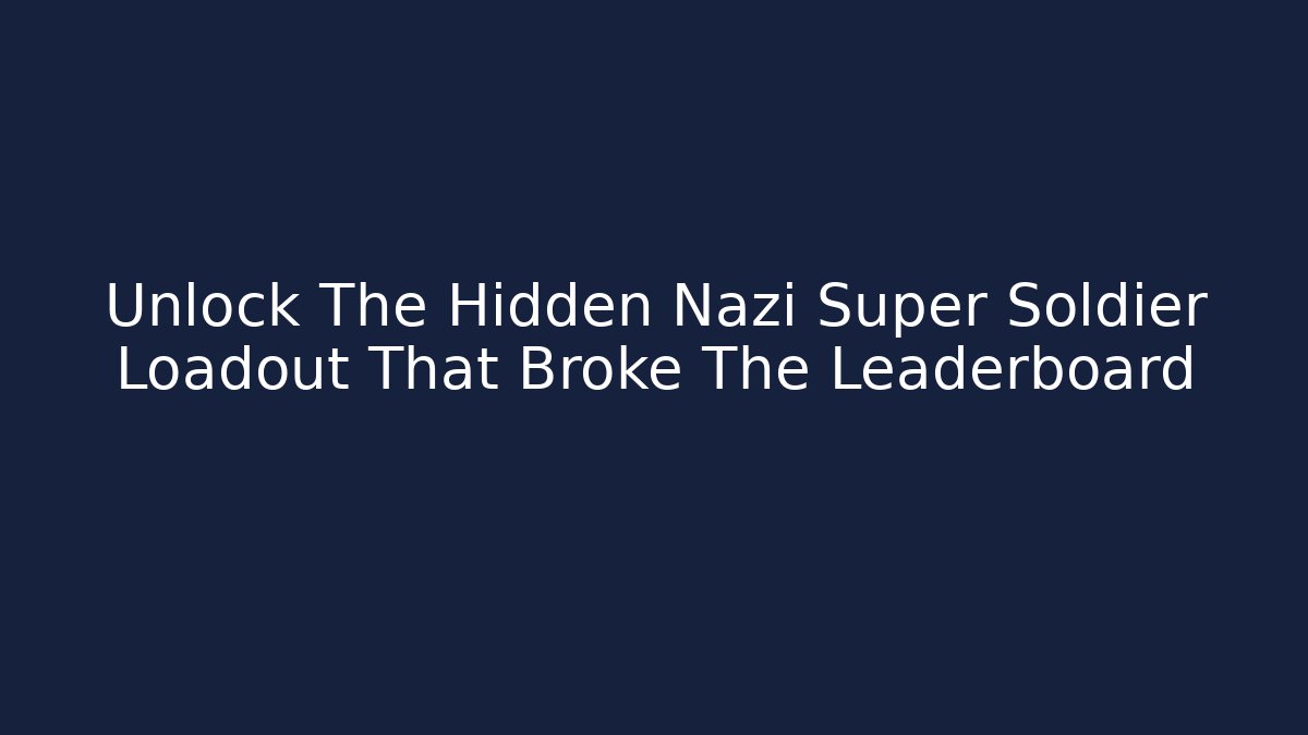 Unlock The Hidden Nazi Super Soldier Loadout That Broke The Leaderboard