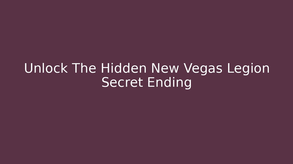 Unlock The Hidden New Vegas Legion Secret Ending