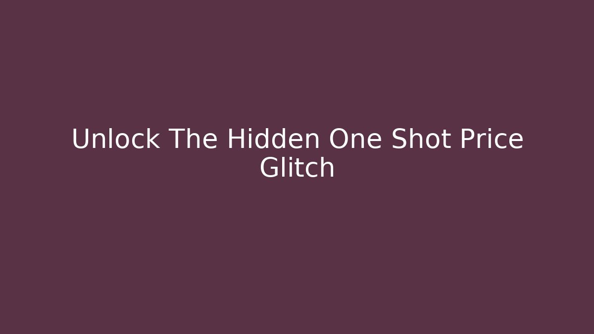 Unlock The Hidden One Shot Price Glitch