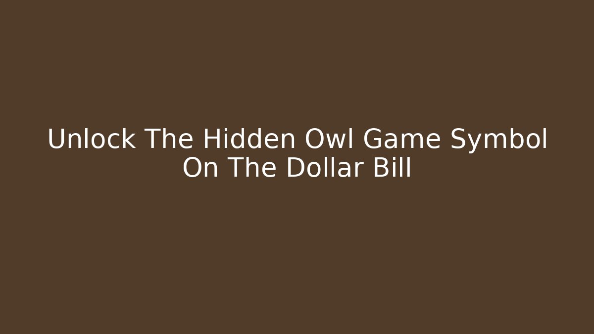 Unlock The Hidden Owl Game Symbol On The Dollar Bill - Critter Realm