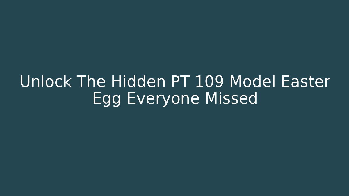 Unlock The Hidden PT 109 Model Easter Egg Everyone Missed