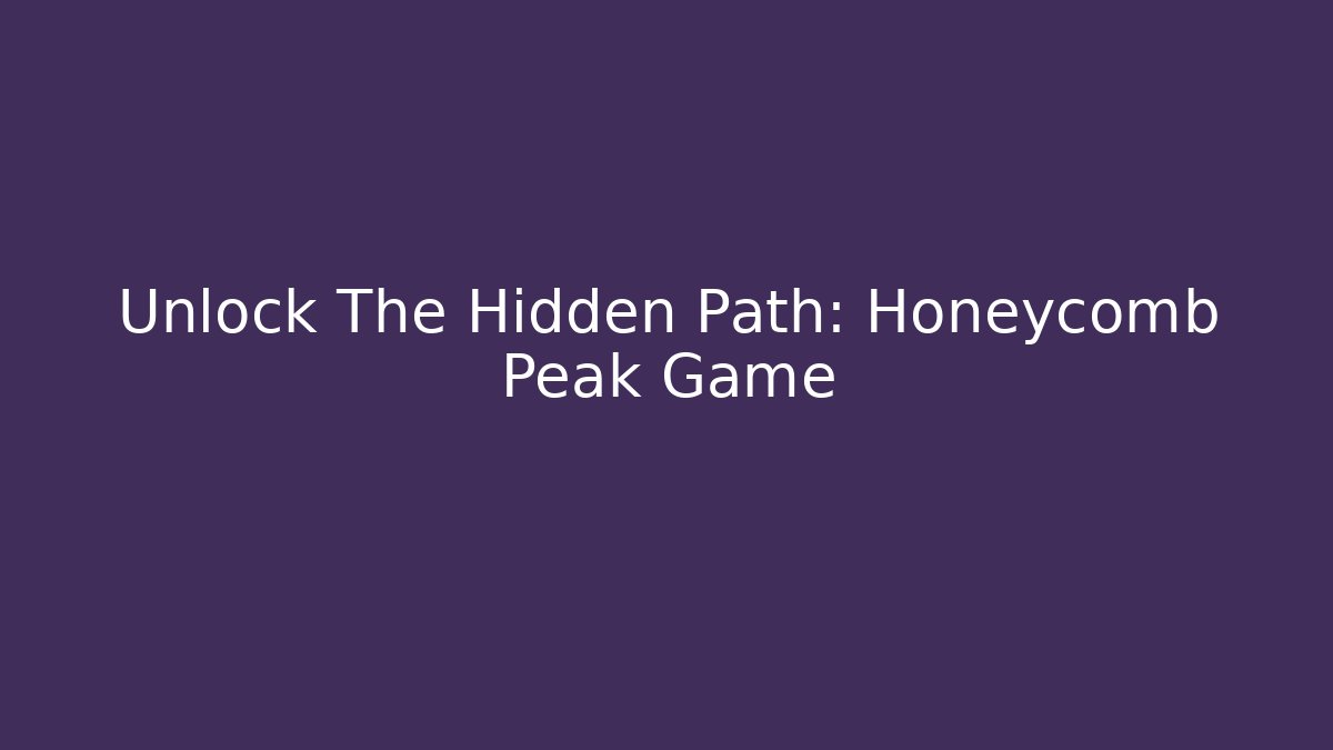 Unlock The Hidden Path: Honeycomb Peak Game