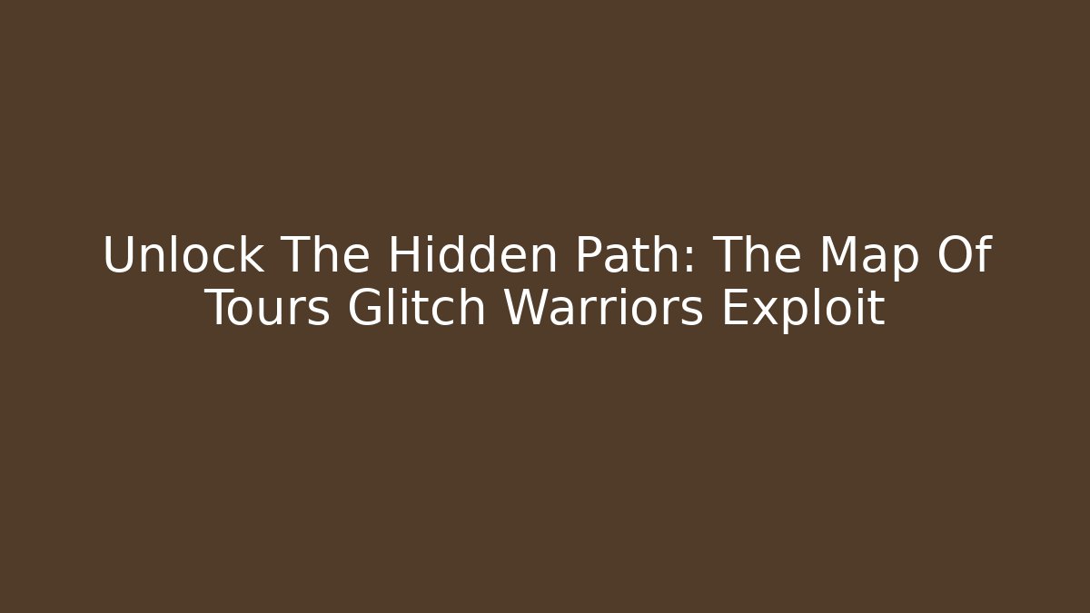 Unlock The Hidden Path: The Map Of Tours Glitch Warriors Exploit