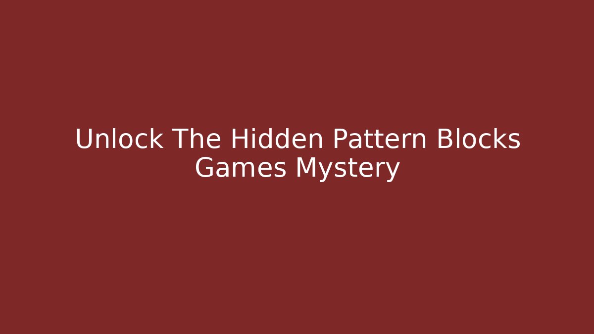 Unlock The Hidden Pattern Blocks Games Mystery