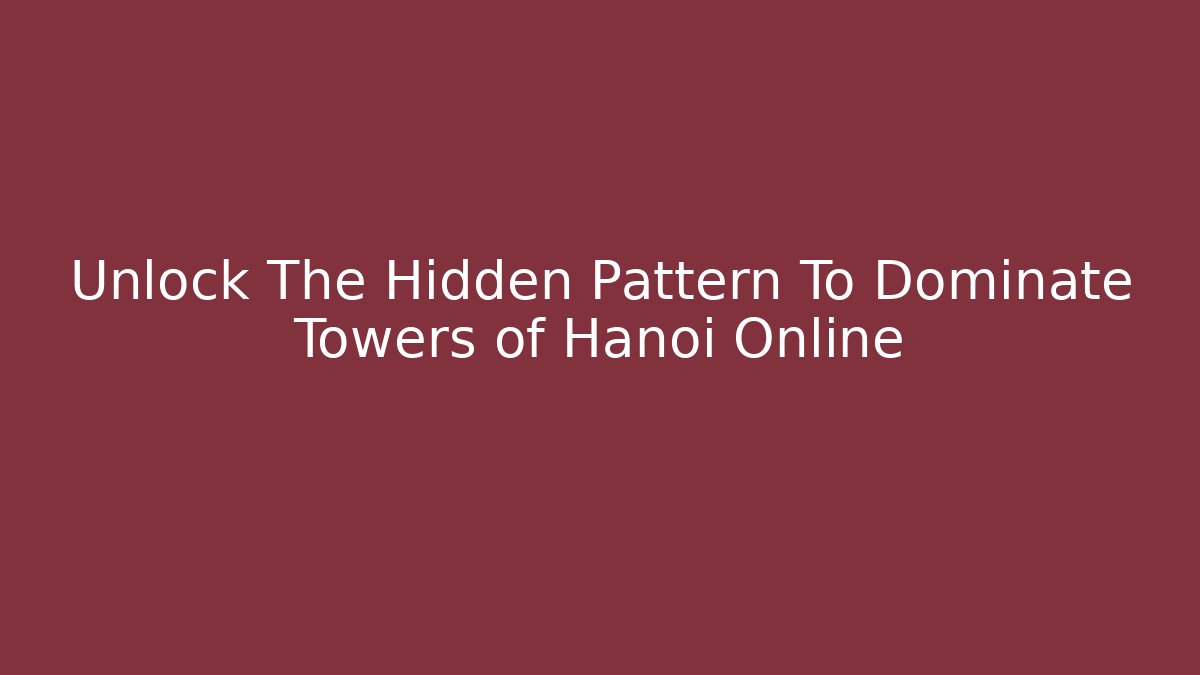 Unlock The Hidden Pattern To Dominate Towers of Hanoi Online