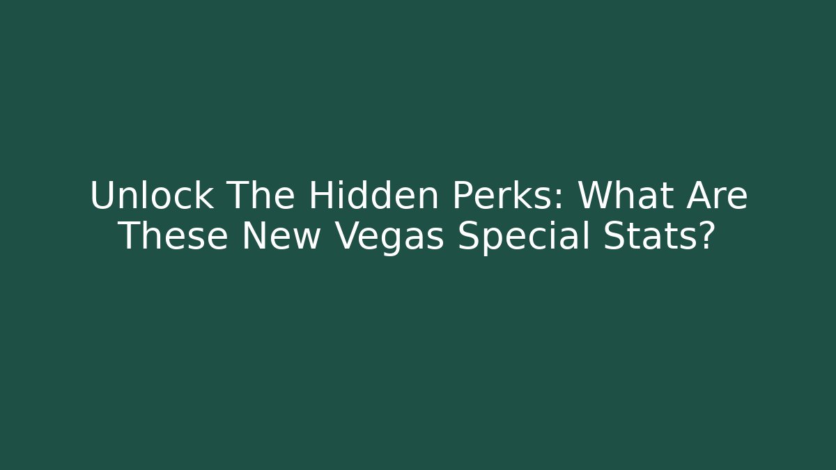 Unlock The Hidden Perks: What Are These New Vegas Special Stats?