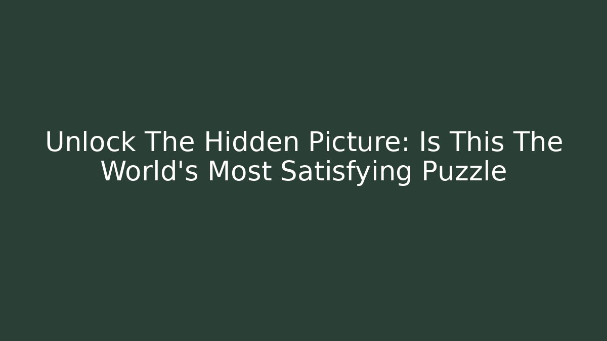 Unlock The Hidden Picture: Is This The World's Most Satisfying Puzzle