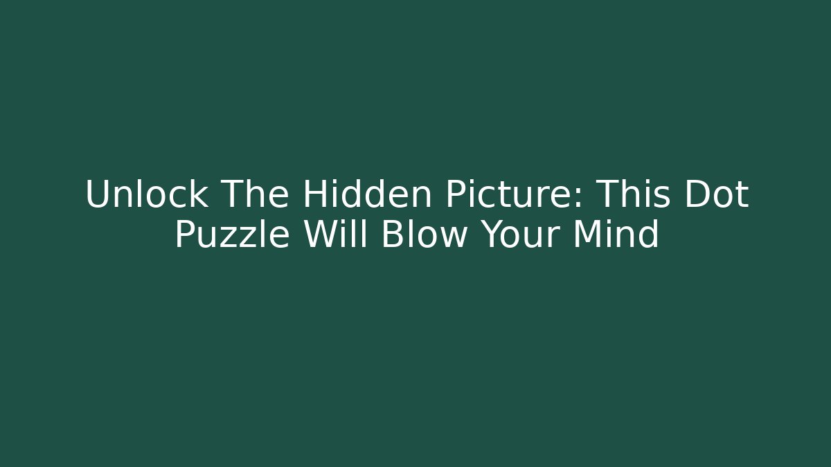 Unlock The Hidden Picture: This Dot Puzzle Will Blow Your Mind