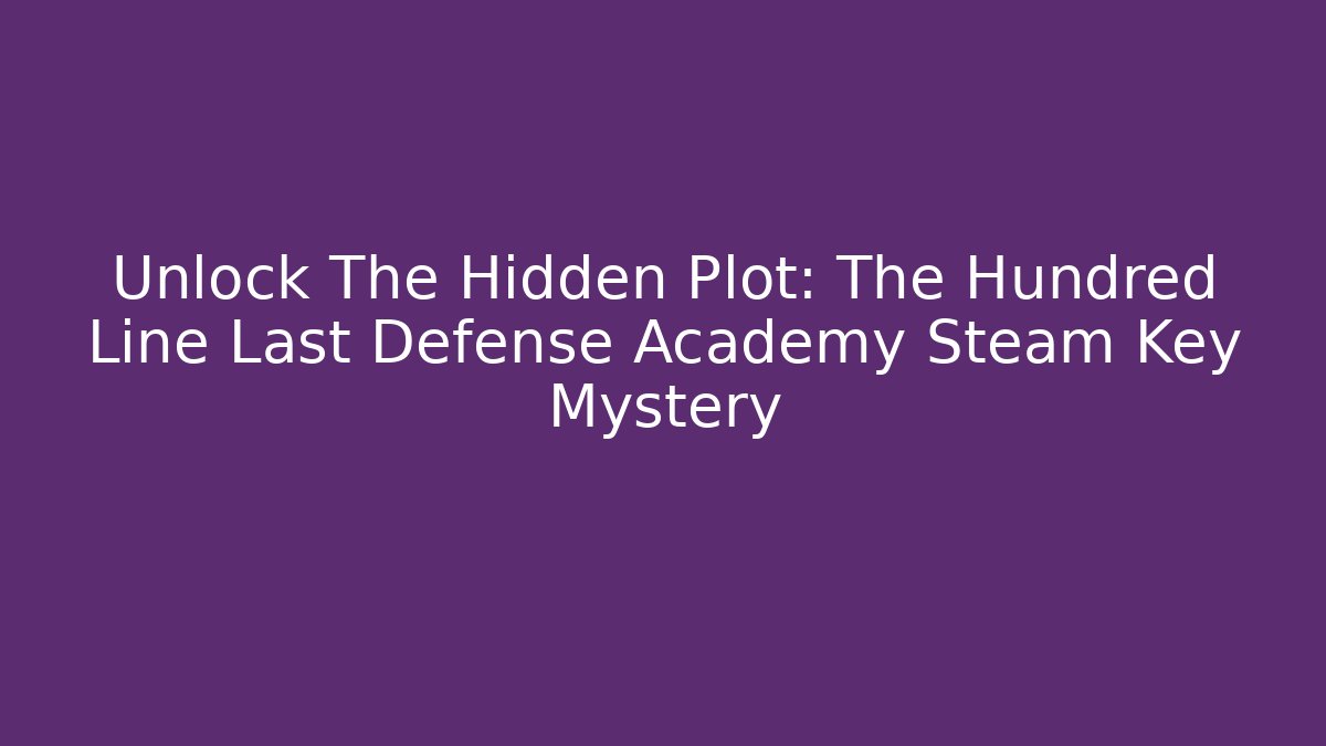 Unlock The Hidden Plot: The Hundred Line Last Defense Academy Steam Key Mystery